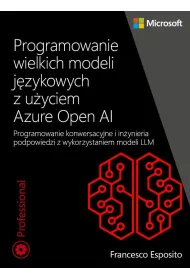 Programowanie wielkich modeli j�zykowych z u�yciem Azure Open AI. Programowanie konwersacyjne i in�ynieria podpowiedzi z wykorzystaniem modeli LLM