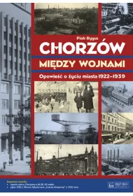 Chorz�w mi�dzy wojnami. Opowie�� o �yciu miasta 1922-1939 + Plan miasta + CD