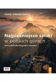 Najpi�kniejsze szlaki w polskich g�rach. Przewodnik dla fotograf�w i turyst�w