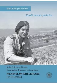 Esuli senza patria &hellip; Dalla Polonia all`Italia: il cammino di guerra del capitano W�adys�aw Drelicharz (1913-1944)