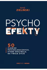 PSYCHOefekty. 50 zjawisk psychologicznych, kt�re wp�ywaj� na Twoje �ycie