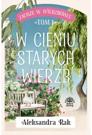 W cieniu starych wierzb. Zacisze w Wierzb�wce. Tom 1