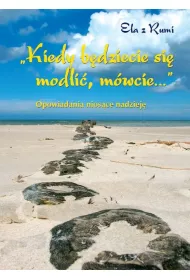 Opowiadania nios�ce nadziej�. Kiedy b�dziecie si� modli�, m�wcie&hellip;