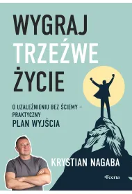 Wygraj trze�we �ycie. O uzale�nieniu bez �ciemy - praktyczny plan wyj�cia