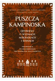 Puszcza Kampinoska. Opowie�ci o wydmach, mokrad�ach i sosnach. Przewodnik po krajobrazach przyrodniczo-kulturowych