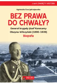 Bez prawa do chwa�y genera� brygady j�zef konstanty olszyna-wilczy�ski (1890&ndash;1939)