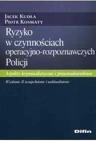 Ryzyko w czynno�ciach operacyjno-rozpoznawczych Policji. Aspekty kryminalistyczne i prawnodowodowe