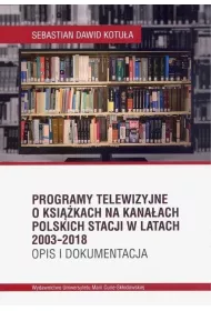 Programy telewizyjne o ksi��kach na kana�ach polskich stacji w latach 2003-2018 Opis i dokumentacja