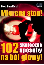 Migrena stop! 102 skuteczne sposoby na b�l g�owy