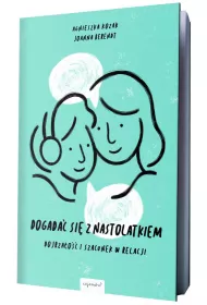 Dogada� si� z nastolatkiem. Dojrza�o�� i szacunek w relacji
