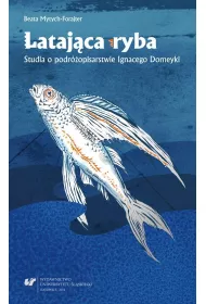 Lataj�ca ryba. Studia o podr�opisarstwie Ignacego Domeyki