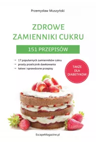 Zdrowe zamienniki cukru. 151 przepis�w