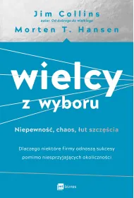 Wielcy z wyboru. Niepewno��, chaos, �ut szcz�cia. Dlaczego niekt�re firmy odnosz� sukcesy pomimo niesprzyjaj�cych okoliczno�ci