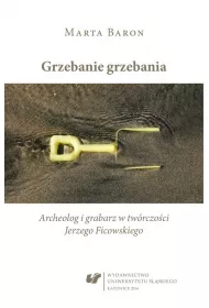 Grzebanie grzebania. Archeolog i grabarz w w tw�rczo�ci Jerzego Ficowskiego