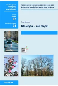 Kto czyta - nie b��dzi. Podr�cznik do nauki j�zyka polskiego. �wiczenia rozwijaj�ce sprawno�� czytania (B2, C1)