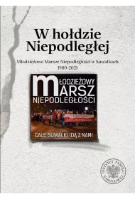 W ho�dzie Niepodleg�ej. M�odzie�owe Marsze Niepodleg�o�ci w Suwa�kach 1980-2021
