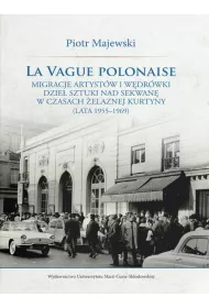 La vague polonaise. Migracje artyst�w i w�dr�wki dzie� sztuki nad Sekwan� w czasach �elaznej kurtyny