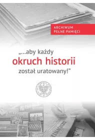 "...aby ka�dy okruch historii zosta� uratowany"