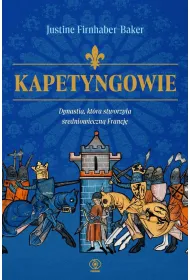 Kapetyngowie. Dynastia, kt�ra stworzy�a �redniowieczn� Francj�
