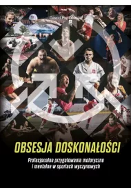 Obsesja doskona�o�ci. Profesjonalne przygotowanie motoryczne i mentalne w sportach wyczynowych