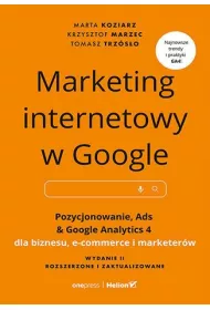 Marketing internetowy w Google. Pozycjonowanie, Ads & Google Analytics 4 dla biznesu, e-commerce, marketer�w. Wydanie II zaktualizowane i rozszerzone
