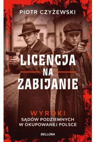 Licencja na zabijanie. Wyroki s�d�w podziemnych w okupowanej Polsce