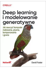 Deep learning i modelowanie generatywne. Jak nauczy� komputer malowania, pisania, komponowania i grania