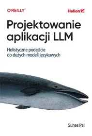 Projektowanie aplikacji LLM. Holistyczne podej�cie do du�ych modeli j�zykowych