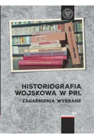 Historiografia wojskowa w PRL. Zagadnienia wybrane