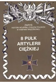 8 Pu�k Artylerii Ci�kiej Zarys Historii Wojennej Pu�k�w Polskich w Kampanii Wrze�niowej