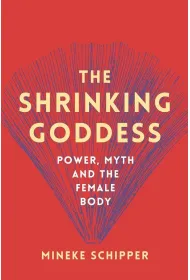The Shrinking Goddess: Power, Myth and the Female Body