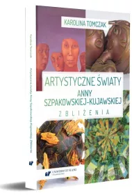 Artystyczne �wiaty Anny Szpakowskiej-Kujawskiej. Zbli�enia