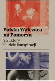 Polska Walcz�ca na Pomorzu.  Struktury i ludzie konspiracji