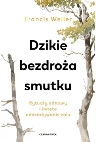 Dzikie bezdro�a smutku. Rytua�y odnowy i �wi�te oddzia�ywanie �alu