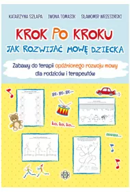 Krok po kroku. Jak rozwija mow dziecka. Zabawy do terapii opnionego rozwoju mowy dla rodzicw i terapeutw