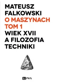 O maszynach T.1 Wiek XVII a filozofia techniki