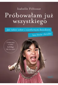 Pr�bowa�am ju� wszystkiego. Jak radzi� sobie z niesfornym dzieckiem bez bicia i krzyku