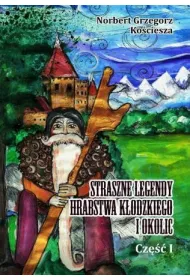 Straszne legendy Hrabstwa K�odzkiego i okolic. Cz�� I