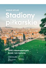 Stadiony pi�karskie. Wielki atlas. 1000 niesamowitych boisk i ich historie