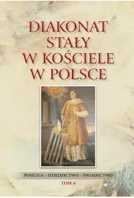 Diakonat sta�y w Ko�ciele w Polsce. Pos�uga - dziedzictwo - �wiadectwo