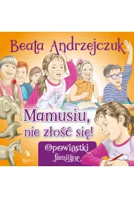 Mamusiu, nie z�o�� si�!
