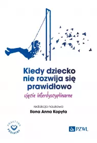 Kiedy dziecko nie rozwija si� prawid�owo. Uj�cie interdyscyplinarne