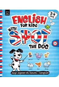 English for Kids with Spot the Dog. J�zyk angielski dla malucha z naklejkami. 3&ndash;4 lata