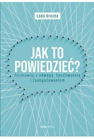 Jak to powiedzie�? Rozmawiaj z odwag�, �yczliwo�ci� i zaanga�owaniem