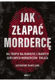 Jak z�apa� morderc�. Na tropie najbardziej znanych seryjnych morderc�w �wiata