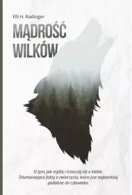 M�dro�� wilk�w. O tym, jak my�l� i troszcz� si� o siebie. Zdumiewaj�ce fakty o zwierz�ciu, kt�re jest nam bli�sze, ni� si� wydaje