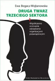 Druga twarz trzeciego sektora. Wsp�czesne wyzwania zarz�dzania organizacjami pozarz�dowymi