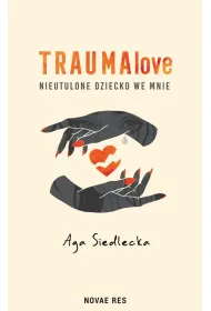 TraumaLove. Nieutulone dziecko we mnie