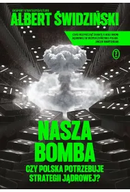 Nasza bomba. Czy Polska potrzebuje strategii j�drowej?