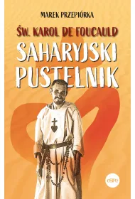�w. Karol de Foucauld. Saharyjski pustelnik